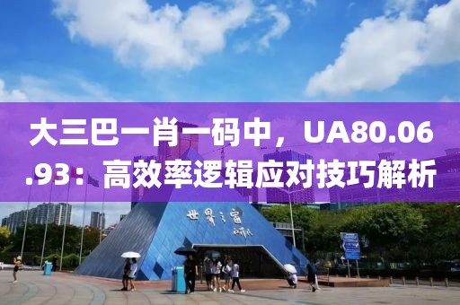 大三巴一肖一码中，UA80.06.93：高效率逻辑应对技巧解析