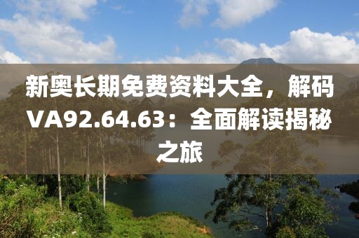 新奥长期免费资料大全，解码VA92.64.63：全面解读揭秘之旅