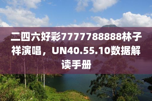 二四六好彩7777788888林子祥演唱，UN40.55.10数据解读手册
