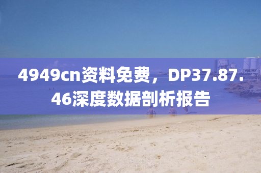 4949cn资料免费，DP37.87.46深度数据剖析报告