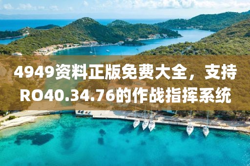 4949资料正版免费大全，支持RO40.34.76的作战指挥系统