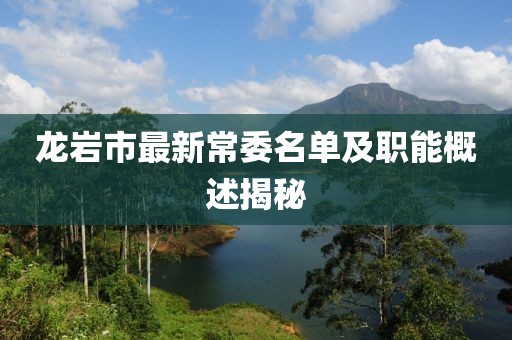 龙岩市最新常委名单及职能概述揭秘