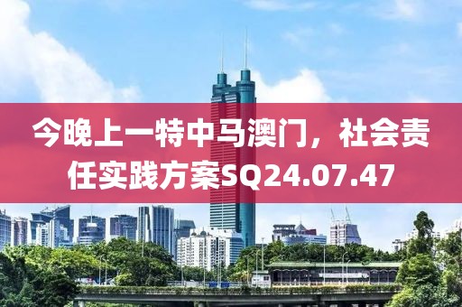 今晚上一特中马澳门，社会责任实践方案SQ24.07.47