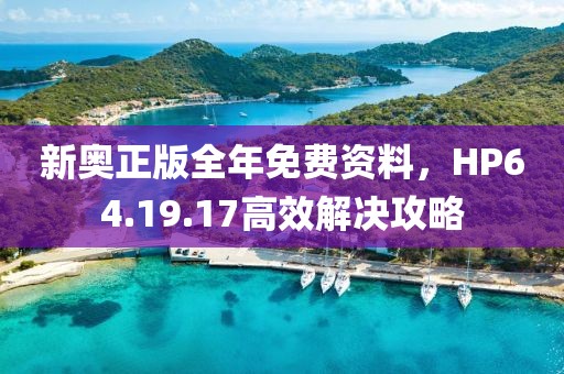 新奥正版全年免费资料，HP64.19.17高效解决攻略