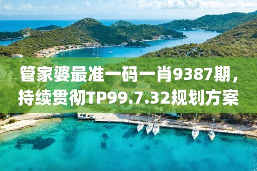 管家婆最准一码一肖9387期，持续贯彻TP99.7.32规划方案