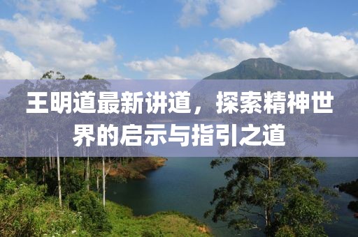 王明道最新讲道，探索精神世界的启示与指引之道