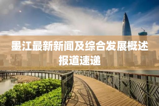 墨江最新新闻及综合发展概述报道速递
