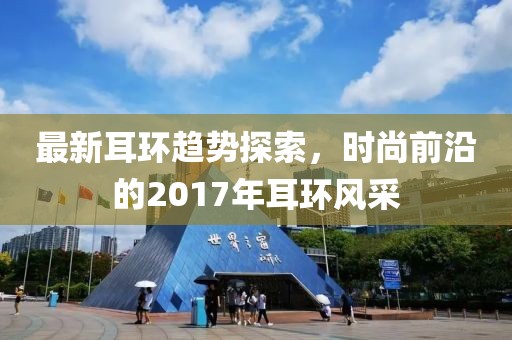 最新耳环趋势探索，时尚前沿的2017年耳环风采