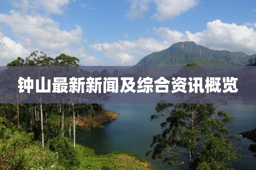 钟山最新新闻及综合资讯概览