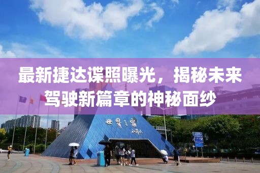 最新捷达谍照曝光，揭秘未来驾驶新篇章的神秘面纱