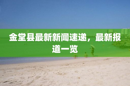 金堂县最新新闻速递，最新报道一览
