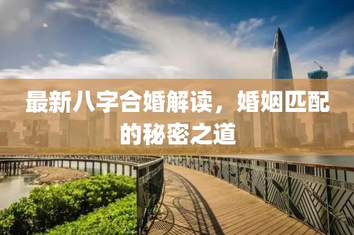 最新八字合婚解读，婚姻匹配的秘密之道
