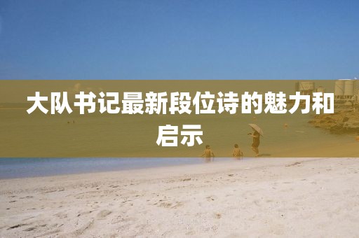 大队书记最新段位诗的魅力和启示