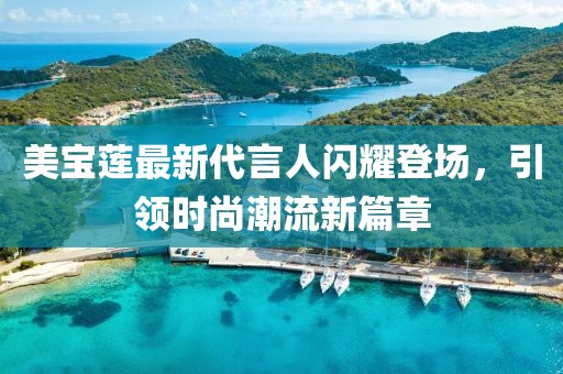 美宝莲最新代言人闪耀登场，引领时尚潮流新篇章
