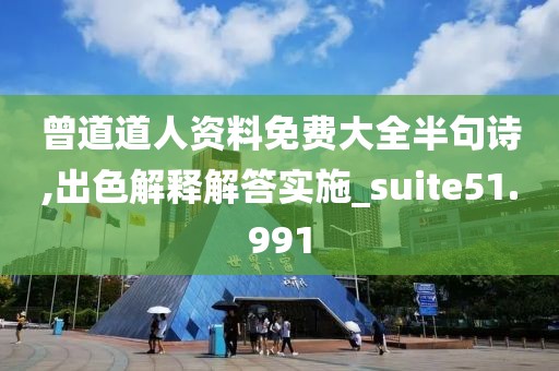 曾道道人资料免费大全半句诗,出色解释解答实施_suite51.991