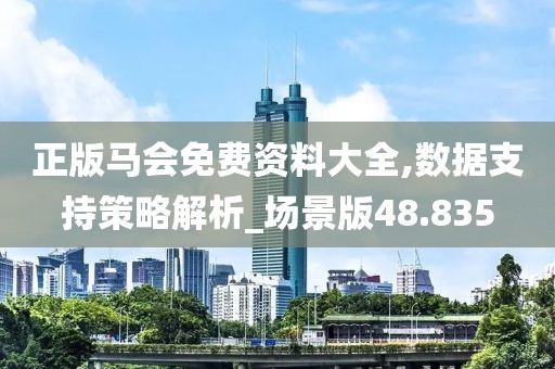 正版马会免费资料大全,数据支持策略解析_场景版48.835