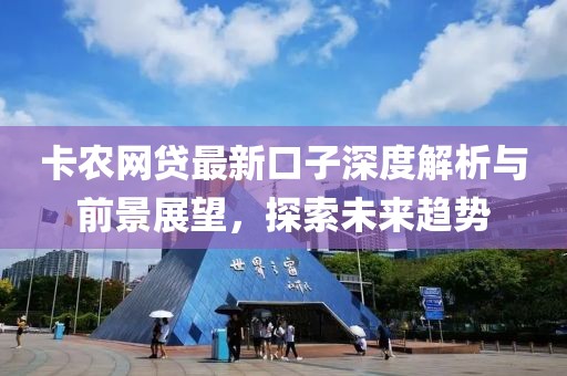 卡农网贷最新口子深度解析与前景展望，探索未来趋势