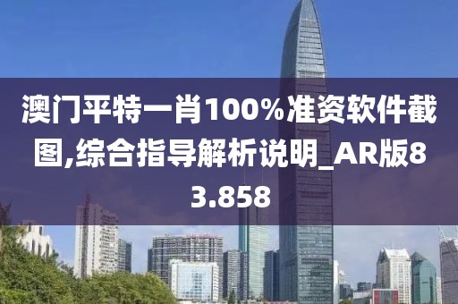 澳门平特一肖100%准资软件截图,综合指导解析说明_AR版83.858
