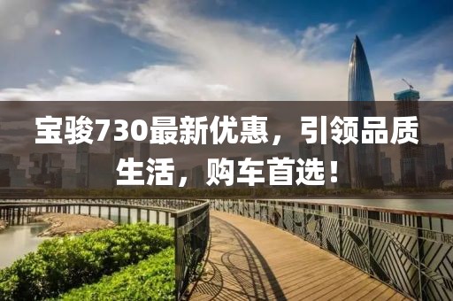 宝骏730最新优惠，引领品质生活，购车首选！