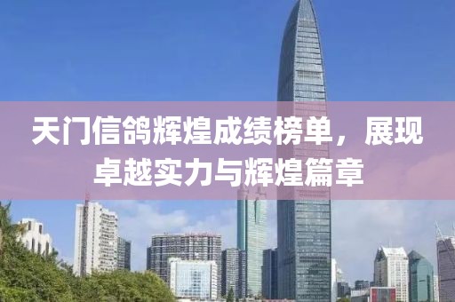 天门信鸽辉煌成绩榜单，展现卓越实力与辉煌篇章