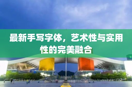 最新手写字体，艺术性与实用性的完美融合