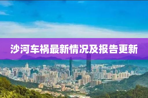沙河车祸最新情况及报告更新