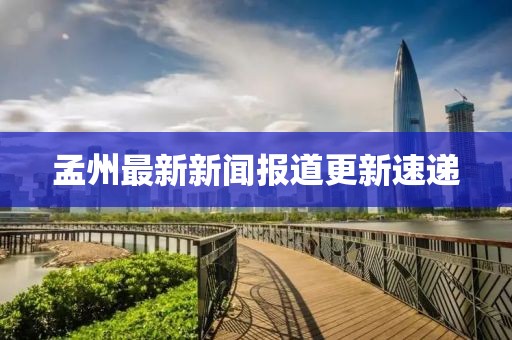 孟州最新新闻报道更新速递