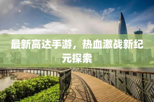 最新高达手游，热血激战新纪元探索