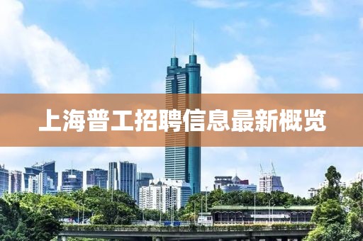 上海普工招聘信息最新概览