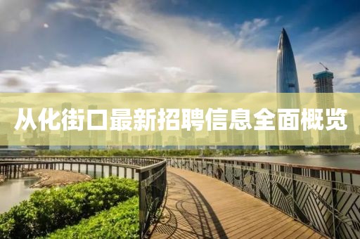 从化街口最新招聘信息全面概览