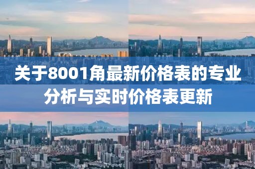 关于8001角最新价格表的专业分析与实时价格表更新