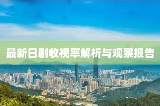 最新日剧收视率解析与观察报告