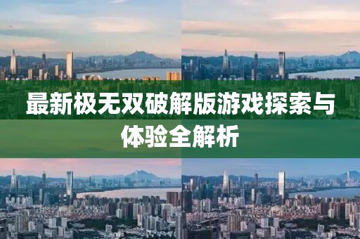 最新极无双破解版游戏探索与体验全解析