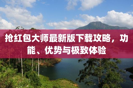 抢红包大师最新版下载攻略，功能、优势与极致体验