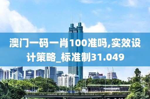 澳门一码一肖100准吗,实效设计策略_标准制31.049