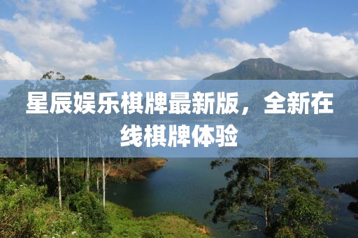 星辰娱乐棋牌最新版，全新在线棋牌体验