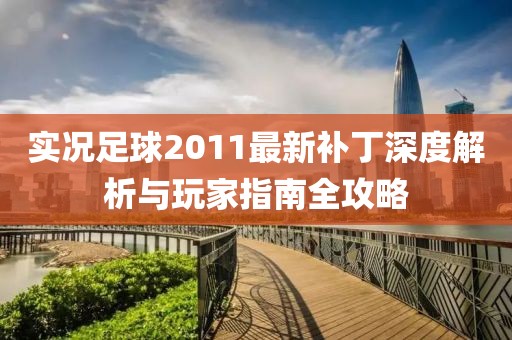 实况足球2011最新补丁深度解析与玩家指南全攻略