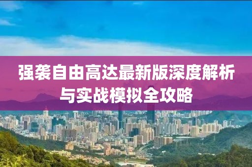 强袭自由高达最新版深度解析与实战模拟全攻略