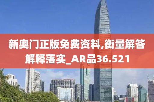 新奥门正版免费资料,衡量解答解释落实_AR品36.521