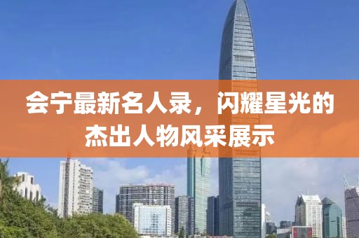 会宁最新名人录，闪耀星光的杰出人物风采展示