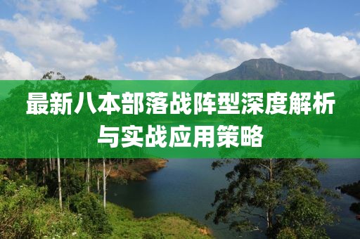 最新八本部落战阵型深度解析与实战应用策略