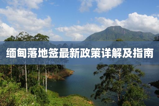 缅甸落地签最新政策详解及指南