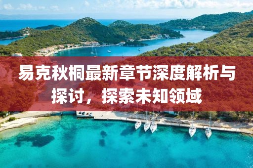 易克秋桐最新章节深度解析与探讨，探索未知领域