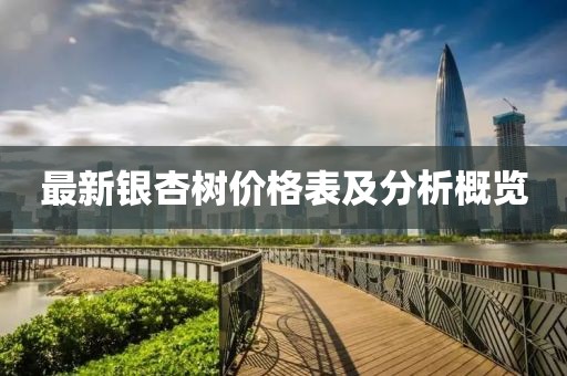 最新银杏树价格表及分析概览