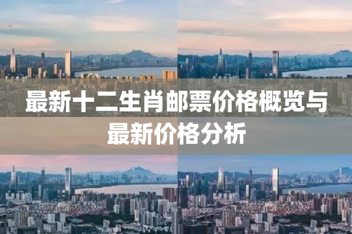 最新十二生肖邮票价格概览与最新价格分析