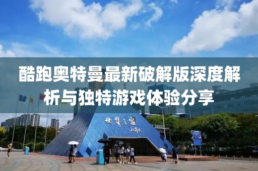 酷跑奥特曼最新破解版深度解析与独特游戏体验分享