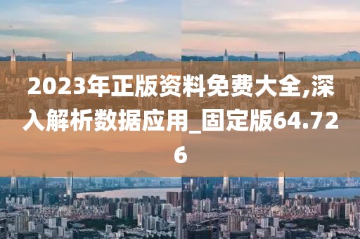 2023年正版资料免费大全,深入解析数据应用_固定版64.726