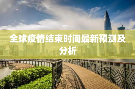 全球疫情结束时间最新预测及分析