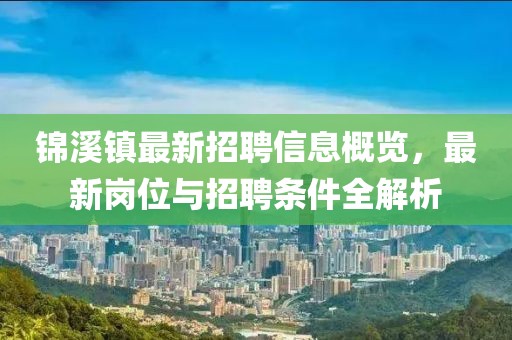 锦溪镇最新招聘信息概览，最新岗位与招聘条件全解析