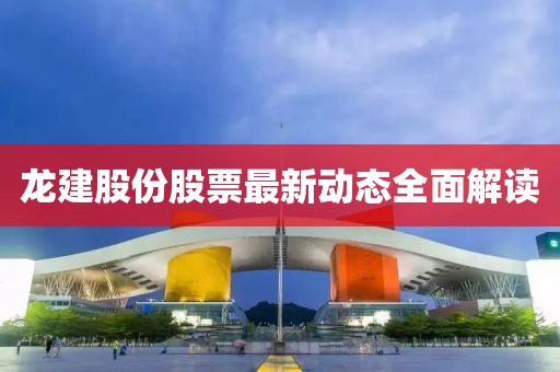 龙建股份股票最新动态全面解读